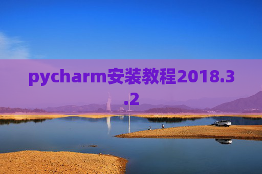 pycharm安装教程2018.3.2 pycharm安装教程2018.3.2
