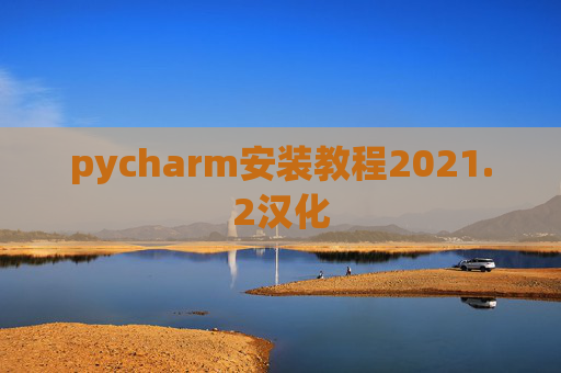 pycharm安装教程2021.2汉化